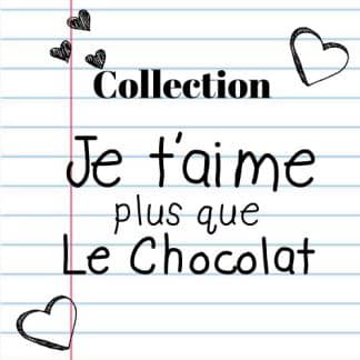 Collection "Je t'aime plus que le chocolat"
